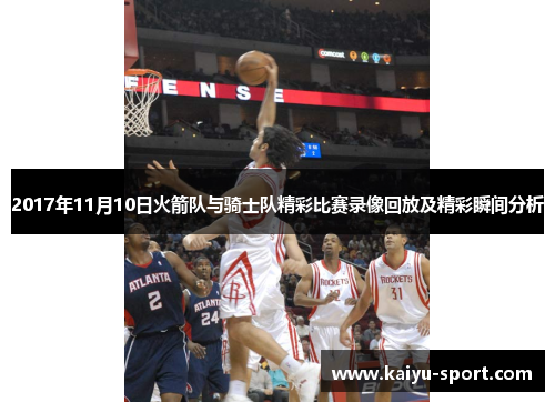 2017年11月10日火箭队与骑士队精彩比赛录像回放及精彩瞬间分析